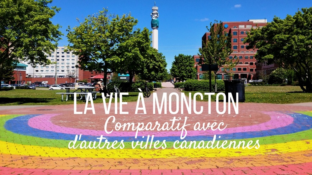 CANADA // La vie à Moncton en comparaison aux autres villes canadiennes